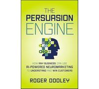 The Persuasion Engine: How Any Business Can Use AI-Powered Neuromarketing to Understand and Win Customers