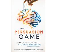 The Persuasion Game: How Successful People Use Their New Brains