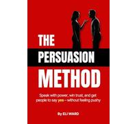 The Persuasion Method: Speak with Power, Win Trust, and Get People to Say Yes - Without Feeling Pushy