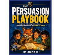 The Persuasion Playbook: The Science of Spotting Hidden Influence, Outsmarting Everyday Tricks, and Thinking for Yourself | For Young Readers Ages 8-13