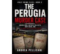 THE PERUGIA MURDER CASE: Amanda Knox, Raffaele Sollecito, Rudy Guede, and the Crime That Divided the World (Italy Crime Files)