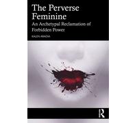 The Perverse Feminine : An Archetypal Reclamation of Forbidden Power