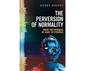 The Perversion of Normality: From the Marquis de Sade to Cyborgs