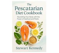 The Pescatarian Diet Cookbook: Nourishing Your Body with the Power of Seafood and Plants