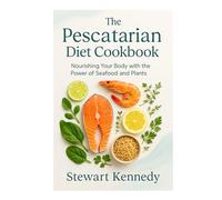 The Pescatarian Diet Cookbook: Nourishing Your Body with the Power of Seafood and Plants (Diet books)