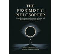The Pessimistic Philosopher: Arthur Schopenhauer on Pessimism, Suffering, and Human Existence (Grapevine edition)