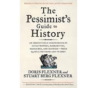 The Pessimist's Guide to History 3e: An Irresistible Compendium of Catastrophes, Barbarities, Massacres, and Mayhem - from 14 Billion Years Ago to 2007