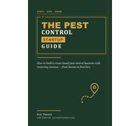 The Pest Control Startup Guide: How to Start, Run, and Grow a Route-Based Pest Control Business - Licensing, Pricing, Route Density, Your First 100 Customers, and Your First Hire