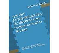THE PET ENTREPRENEUR'S BLUEPRINT: From Passion to Profit in 30 Days: The Complete A-Z Guide to Building a Million-Dollar Custom Pet Products Empire (OGONJO (Startup Ideas))