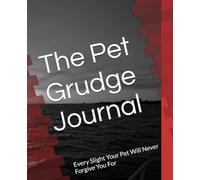 The Pet Grudge Journal: Every Slight Your Pet Will Never Forgive You For