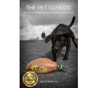 The Pet Gundog: A common sense approach to training your gundog: 1