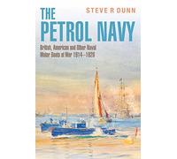 The Petrol Navy: British, American and Other Naval Motor Boats at War 1914 1920