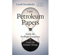 The Petroleum Papers: Inside the Far-Right Conspiracy to Cover Up Climate Change (Washington Post Best Book of the Year)