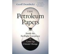 The Petroleum Papers: Inside the Far-Right Conspiracy to Cover Up Climate Change (Washington Post Best Book of the Year)