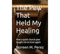 The Pew That Held My Healing: How a quiet church pew taught me to trust again