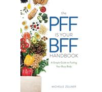 The PFF is Your BFF Handbook: A Simple Guide to Fueling Your Busy Body