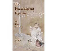 The Phantasmagorical Imperative: and Other Fabrications