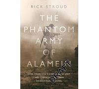 The Phantom Army of Alamein: How the Camouflage Unit and Operation Bertram Hoodwinked Rommel