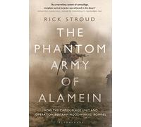 The Phantom Army of Alamein: How the Camouflage Unit and Operation Bertram Hoodwinked Rommel