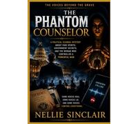 THE PHANTOM COUNSELOR: A Political Scandal Mystery About Fake Spirits, Government Secrets, and the Woman Who Controlled a Powerful Man (THE VOICES BEYOND THE GRAVE)