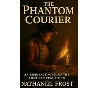 The Phantom Courier: An Espionage Novel of the American Revolution (The Espionage Chronicles)