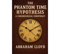 The Phantom Time Hypothesis: A Chronological Conspiracy