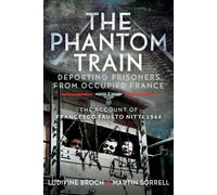 The Phantom Train: Deporting Prisoners from Occupied France : The Account of Francesco Fausto Nitti, 1944