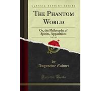 The Phantom World, Vol. 2 of 2: Or, the Philosophy of Spirits, Apparitions (Classic Reprint)