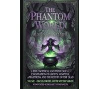 The Phantom World - Volume 3: Oracles, Sorcery, and the Witches’ Sabbath (Annotated Scholarly Companion): Pagan Oracles, Sorcery, and the Witches’ ... Augustin Calmet’s Classic Treatise Series)