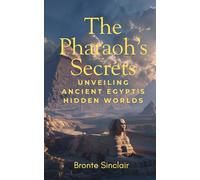 The Pharaoh’s Secrets: Unveiling Ancient Egypt’s Hidden Worlds