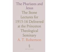 The Pharisees and Jesus: The Stone Lectures for 1915-16 Delivered at the Princeton Theological Seminary