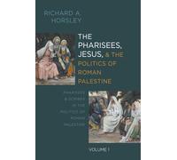 The Pharisees, Jesus, and the Politics of Roman Palestine, Volume 1: Pharisees and Scribes in the Politics of Roman Palestine