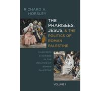The Pharisees, Jesus, and the Politics of Roman Palestine, Volume 1: Pharisees and Scribes in the Politics of Roman Palestine
