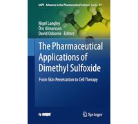 The Pharmaceutical Applications of Dimethyl Sulfoxide: From Skin Penetration to Cell Therapy (AAPS Advances in the Pharmaceutical Sciences Series, 30)