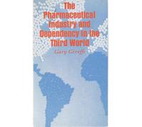 The Pharmaceutical Industry & Dependency in the Third World (Paper) (Princeton Legacy Library)