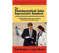 The Pharmaceutical Sales Representative Handbook: A Field Handbook for All Current and Future Pharmaceutical Sales Representatives