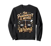 The Pharmacist Is Never Wrong Pharmacy Medication Sweatshirt