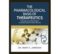 THE PHARMACOLOGICAL BASIS OF THERAPEUTICS: From Molecular Mechanisms to Evidence-Based Clinical Practice