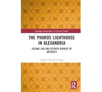 The Pharos Lighthouse In Alexandria: Second Sun and Seventh Wonder of Antiquity (Routledge Monographs in Classical Studies)