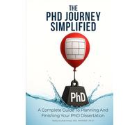 The PhD Journey Simplified: A Complete Guide To Planning And Finishing Your PhD Dissertation (Mastering Research: Design, Execution, and Publishing Made Simple)