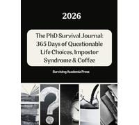 The PhD Survival Journal: 365 Days of Questionable Life Choices, Impostor Syndrome & Coffee