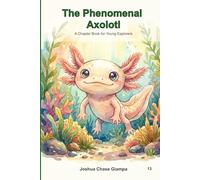 The Phenomenal Axolotl: A Chapter Book for Young Explorers