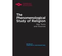 The Phenomenological Study of Religion: Key Texts and Sources (Studies in Phenomenology and Existential Philosophy)