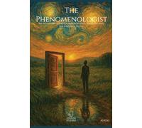 The Phenomenologist: An Initiatory Journey Through the Soul, Empathy, and the Invisible Truth