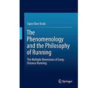 The Phenomenology and the Philosophy of Running: The Multiple Dimensions of Long-Distance Running