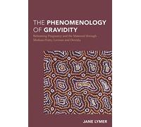 The Phenomenology of Gravidity: Reframing Pregnancy and the Maternal through Merleau-Ponty, Levinas and Derrida (Continental Philosophy in Austral-Asia)