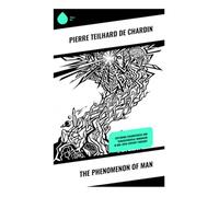The Phenomenon of Man: Exploring Cosmogenesis and Transcendental Humanism in Mid-20th-Century Thought: Evolution, Consciousness, and the Omega Point ... of Science, Religion, and Cosmic Purpose
