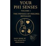 The Phi Senses: Volume I: The Physics of Feelings REVEALED (Your Phi Senses)