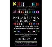 The Philadelphia Chromosome: A Genetic Mystery, a Lethal Cancer, and the Improbable Invention of a Lifesaving Treatment