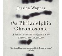 The Philadelphia Chromosome: A Mutant Gene and the Quest to Cure Cancer at the Genetic Level